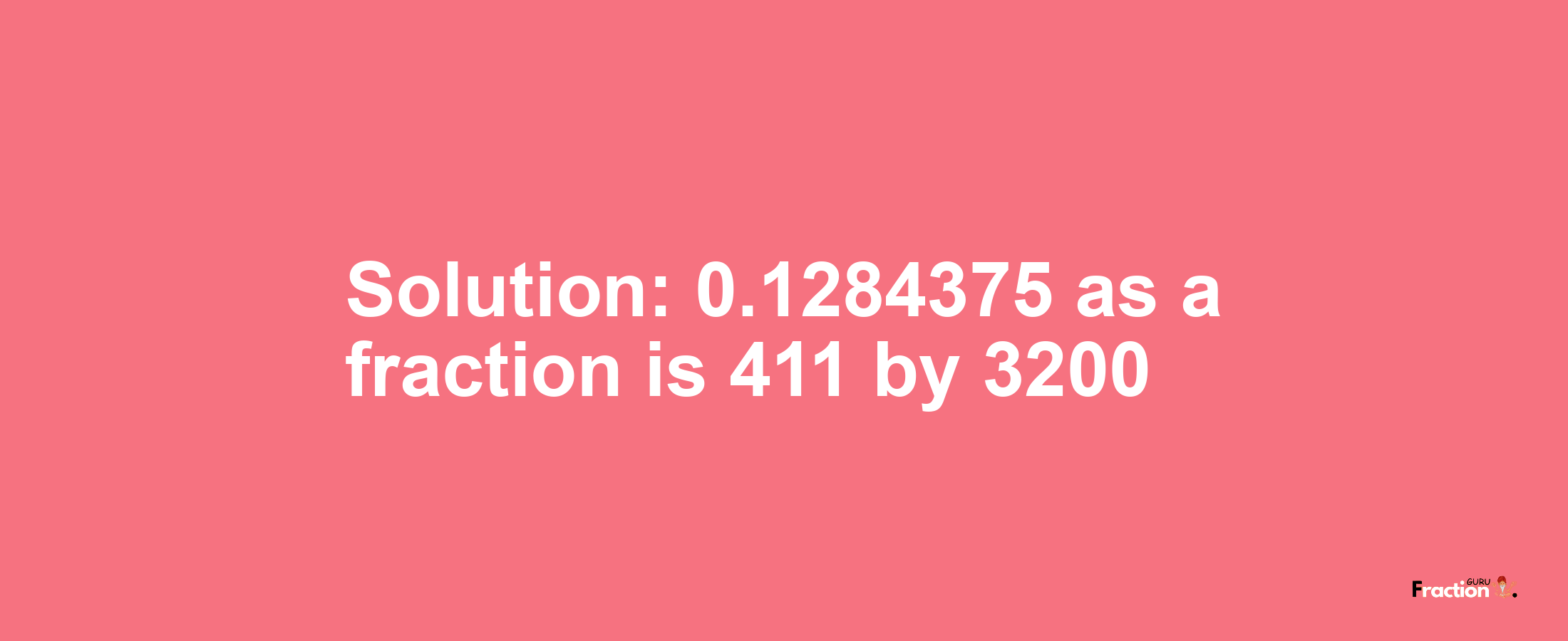 Solution:0.1284375 as a fraction is 411/3200